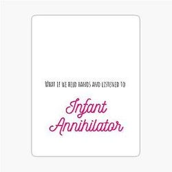 What If We Held Listen To Infant Annihilator