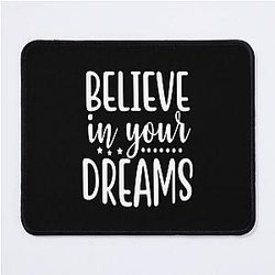 Believe in Your Dreams Follow Your Dreams Quotes Mouse Pad
