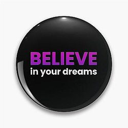 Believe in your dreams