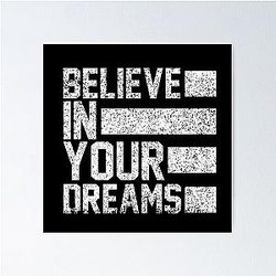 Believe in your dreams -  Black and White Poster