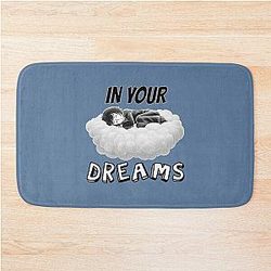 In your dreams, clear rejection attitude Bath Mat