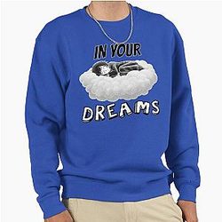 In your dreams clear rejection attitude Pullover Sweatshirt