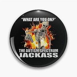 WHAT ARE YOU ON THE AUTISM SPECTRUM JACKASS Pin