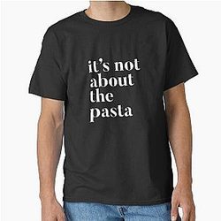 It's not about the pasta VPR Vanderpump Rules James Kennedy funny quote Classic T-Shirt