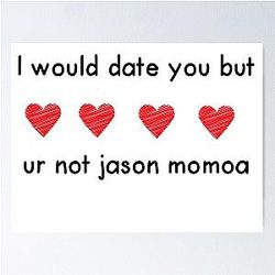 I would Date You but Not Jason Momoa Poster