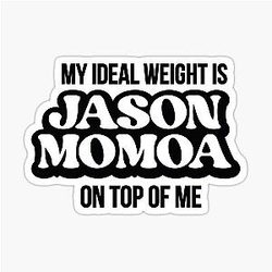 My ideal weight is Jason Momoa on top of me sticker