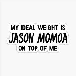 My Ideal Weight is Jason Momoa on top of me Sticker