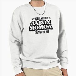 My ideal weight is Jason Momoa on top of me Pullover Sweatshirt