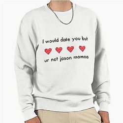 I would Date You But Not Jason Momoa Pullover Sweatshirt