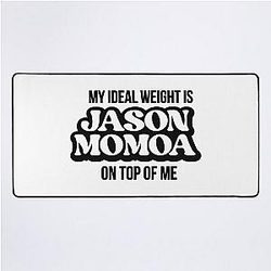 My ideal weight is Jason Momoa on my desktop mat