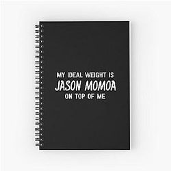 My Ideal Weight is Jason Momoa on top of me Spiral Notebook
