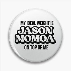 My ideal weight is Jason Momoa on top of me