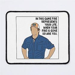 In this game fire represents your life when your fire is gone so are you - Jeff Probst Mouse Pad