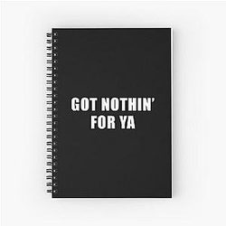 Got Nothin' for Ya by Jeff Probst Spiral Notebook