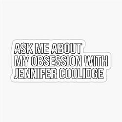 Ask Me About My Obsession With Jennifer Coolidge Sticker