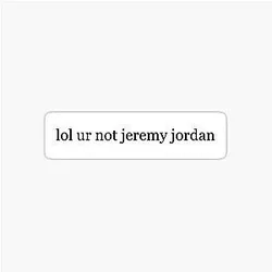 ur not jeremy jordan Sticker