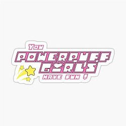 You Powerpuff Girls Have Fun - JJ Maybank Outer Banks Sticker