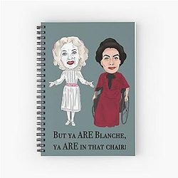 Whatever Happened to Baby Jane
Bette Davis Inspired Illustration
But you're in that chair Blanche Hudson Spiral Notebook