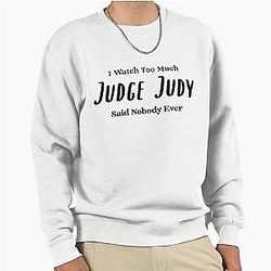 I Watch Judge Judy Said Nobody Ever