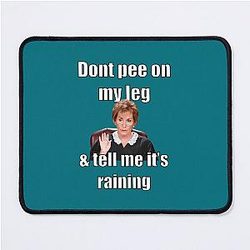 Judge Judy - Don't Pee On My Leg - Tell Me It's Raining Mouse Pad