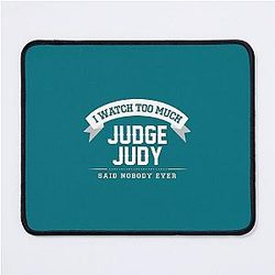 I Watch Judge Judy Said Nobody Ever Uses A Mouse Pad