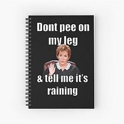 Judge Judy - Don't Pee on My Leg & Tell Me It's Raining Spiral Notebook