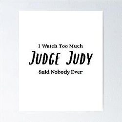 I Watch a Lot of Judge Judy.