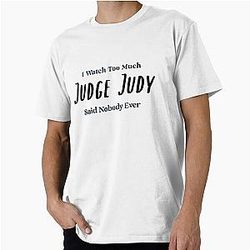 I Watch Judge Judy Said Nobody Ever