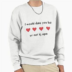 I would Date You But Youre Not KJ APA Pullover Sweatshirt