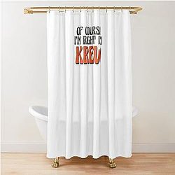 Of Course I'm Right Shower Curtain