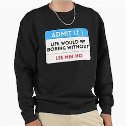 Life Would Be Boring Without Lee Min Ho Sweatshirt