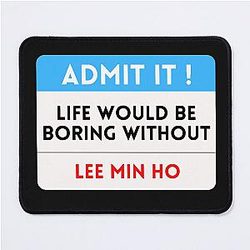 Life Would Be Boring Without Lee Min Ho Mouse Pad