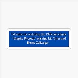 I'd rather be watching the cult classic Empire Records starring Liv Tyler and Renée Zellweger Bumper Sticker
