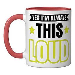 Yes I'm Always This Loud Ceramic Mug Red White