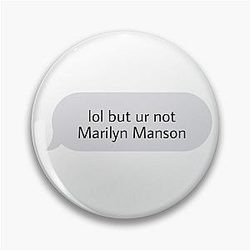 Lol but you're not Marilyn Manson Pin