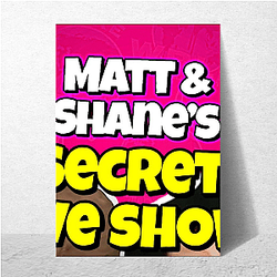 Matt and Shane's Secret Podcast highly popular Matt And Shane's Secret Podcast Posters