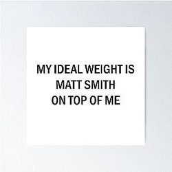 My Ideal Weight is Matt Smith on top of me Poster
