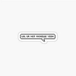 ur not michelle yeoh sticker