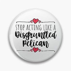 Schitt's Creek - Stop Acting like a Disgruntled Pelican - Moira Rose Quote