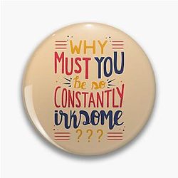 Why do you have to be so irksome? Schitt's Creek Moira Rose quote pin