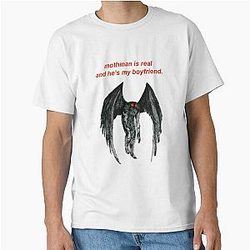 Mothman is real and he's my boyfriend. Classic T shirt