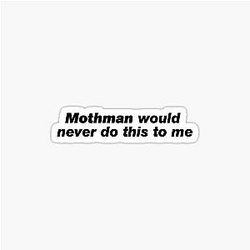 Mothman would never do this to me sticker