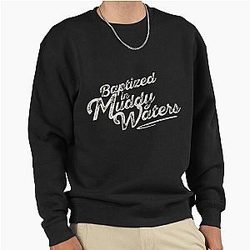 Baptized in Muddy Waters Sweatshirt