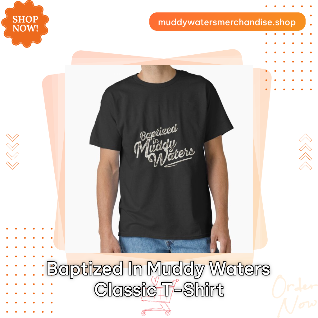 Baptized in Muddy Waters Classic T-Shirt