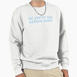 You're not Nathan Scott Pullover Sweatshirt