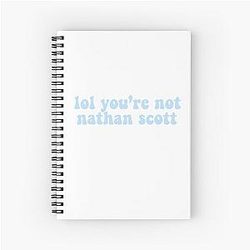 You're not Nathan Scott Spiral Notebook