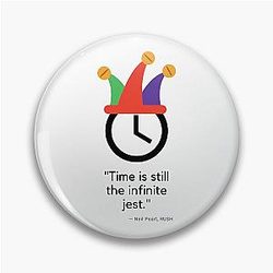 Time is the Infinite Jest, great RUSH Neil Peart quote, t-shirt Pin