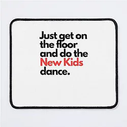 Just get on the floor and do the New Kids' dance on a mouse pad.