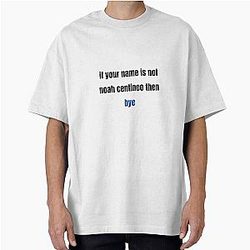 If your name is not Noah centineo then bye oversized T-Shirt
