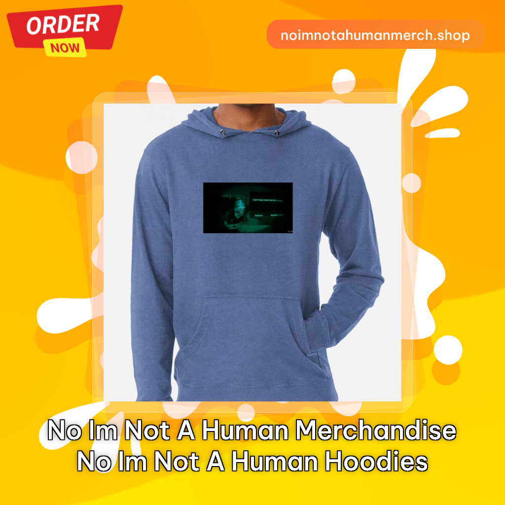 No Im Not A Human Merchandise No Im Not A Human Hoodies